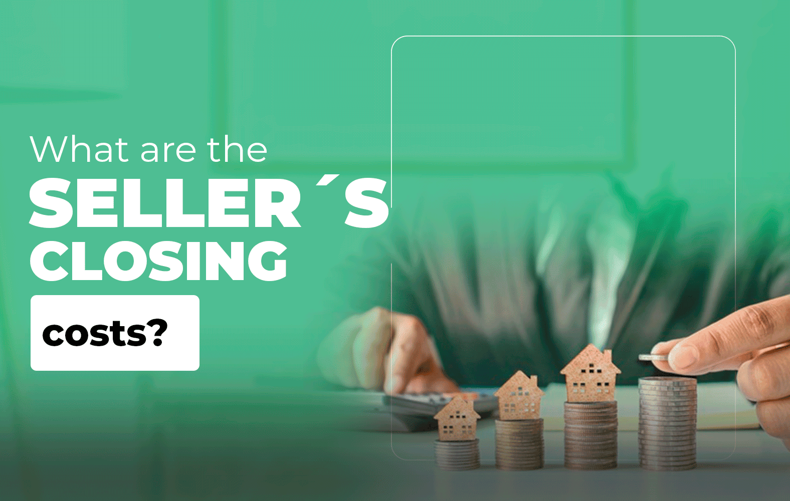 Closing Costs for Sellers: Essential Guide Before Selling Your Property