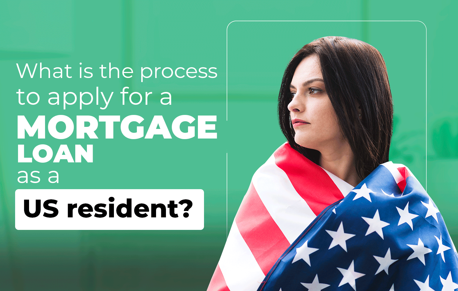 Do you want to apply for a mortgage loan, but you are not a resident of the United States?