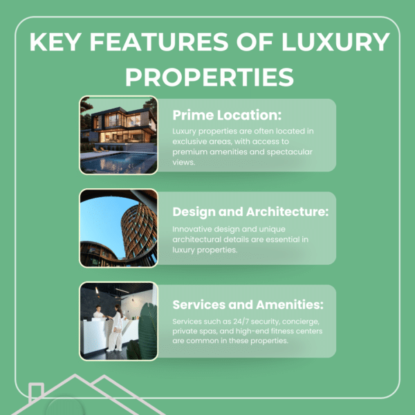Key Features of Luxury Properties - Prime Location: Luxury properties are often located in exclusive areas, with access to premium amenities and spectacular views. - Design and Architecture: Innovative design and unique architectural details are essential in luxury properties. - Services and Amenities: Services such as 24/7 security, concierge, private spas, and high-end fitness centers are common in these properties.