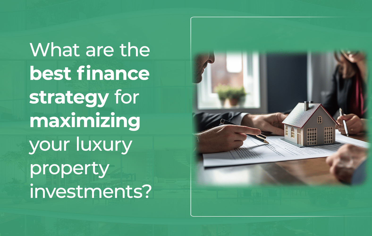 What are the best finance strategy for maximizing your luxury property investments?